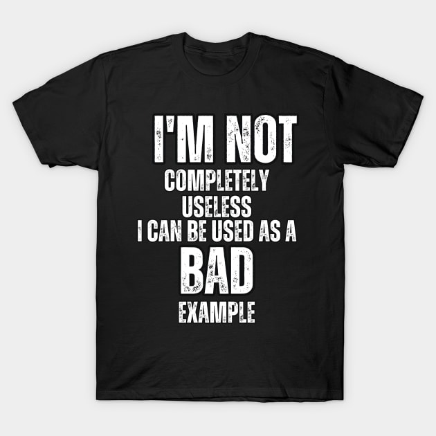 I'm not completely Useless I can be used as a Bad Example T-Shirt by Mary_Momerwids